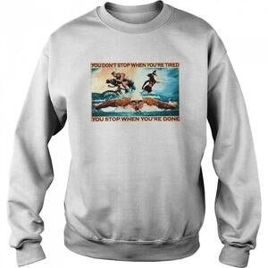 You Dont Stop When Youre Tired You Stop When Youre Done Sweatshirt